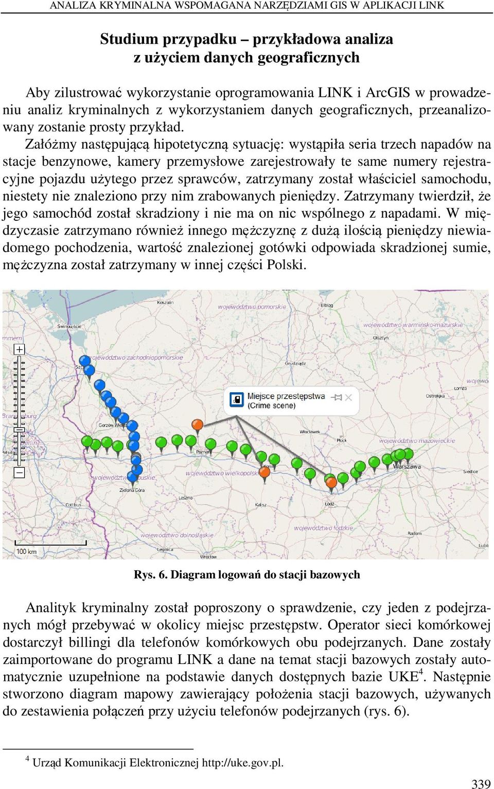 Załóżmy następującą hipotetyczną sytuację: wystąpiła seria trzech napadów na stacje benzynowe, kamery przemysłowe zarejestrowały te same numery rejestracyjne pojazdu użytego przez sprawców,