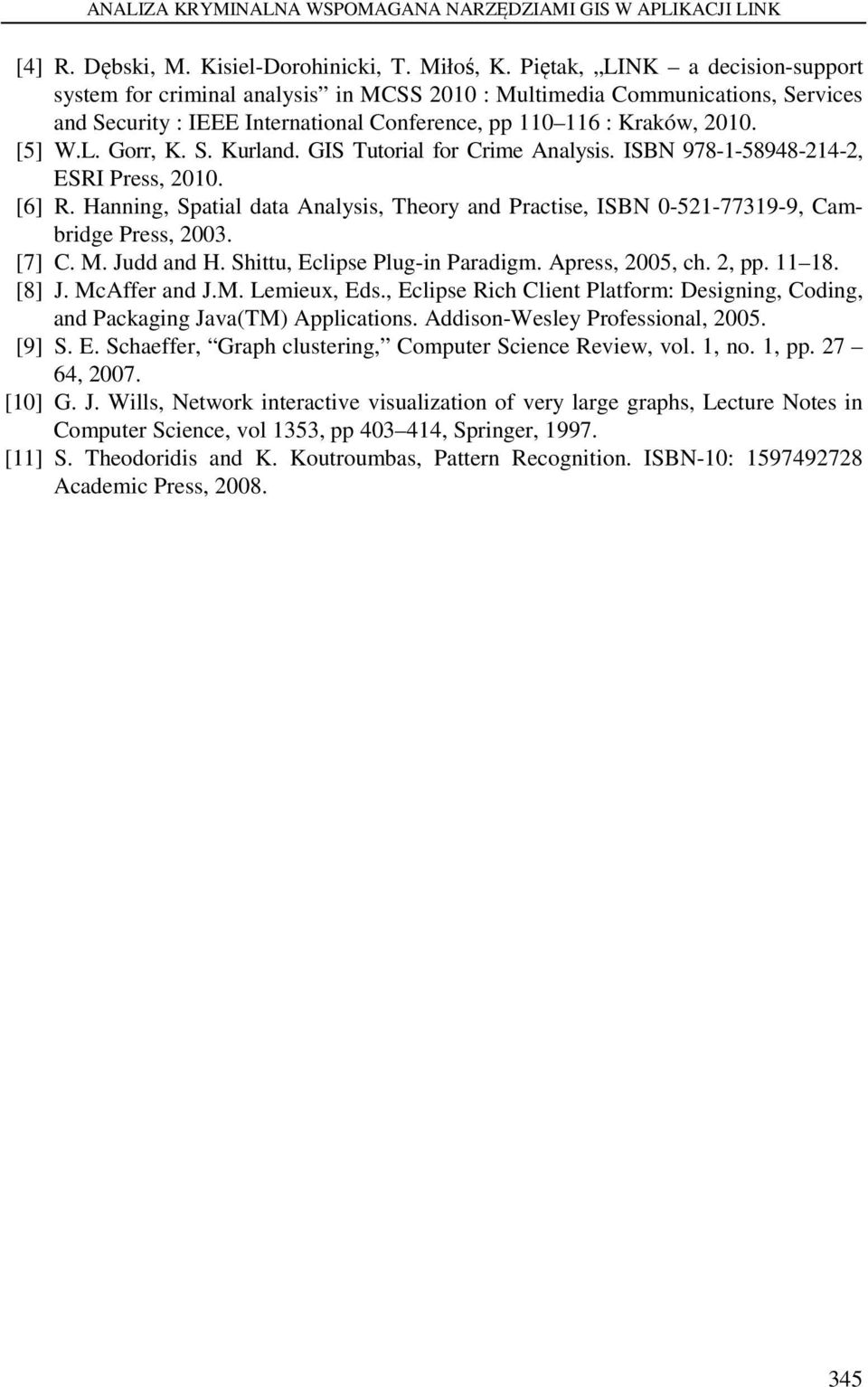 S. Kurland. GIS Tutorial for Crime Analysis. ISBN 978-1-58948-214-2, ESRI Press, 2010. [6] R. Hanning, Spatial data Analysis, Theory and Practise, ISBN 0-521-77319-9, Cambridge Press, 2003. [7] C. M.