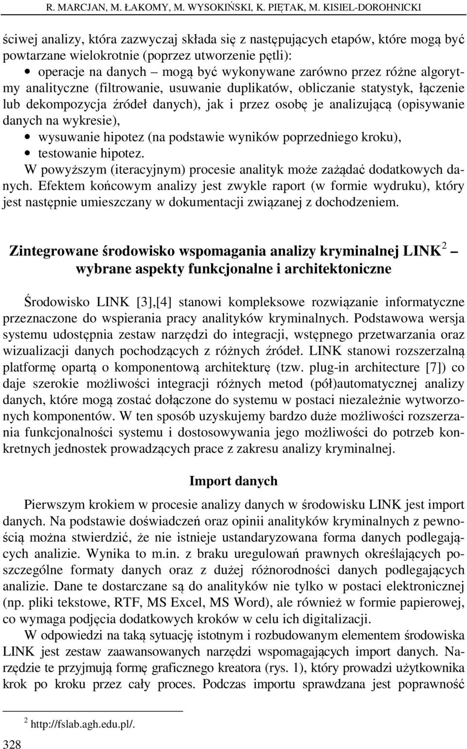 przez różne algorytmy analityczne (filtrowanie, usuwanie duplikatów, obliczanie statystyk, łączenie lub dekompozycja źródeł danych), jak i przez osobę je analizującą (opisywanie danych na wykresie),