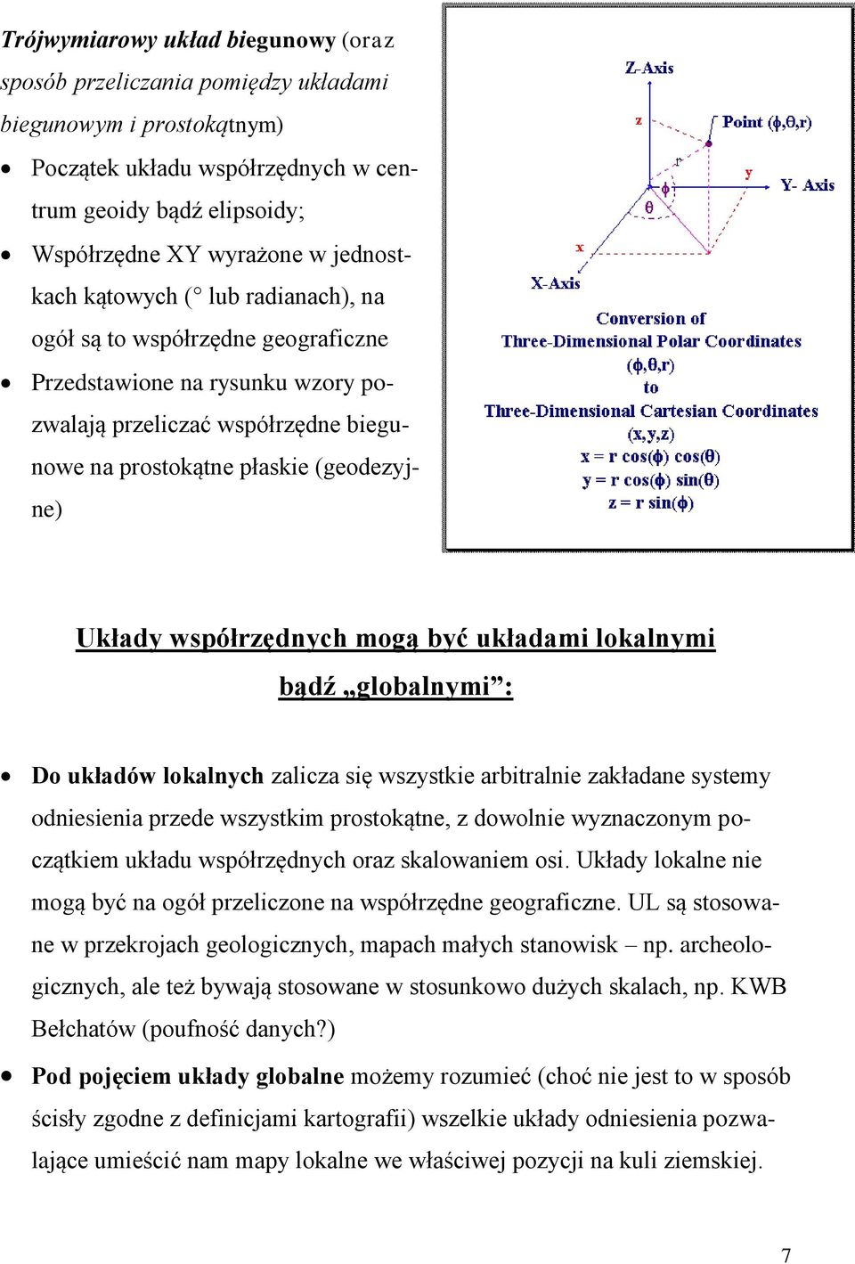 współrzędnych mogą być układami lokalnymi bądź globalnymi : Do układów lokalnych zalicza się wszystkie arbitralnie zakładane systemy odniesienia przede wszystkim prostokątne, z dowolnie wyznaczonym