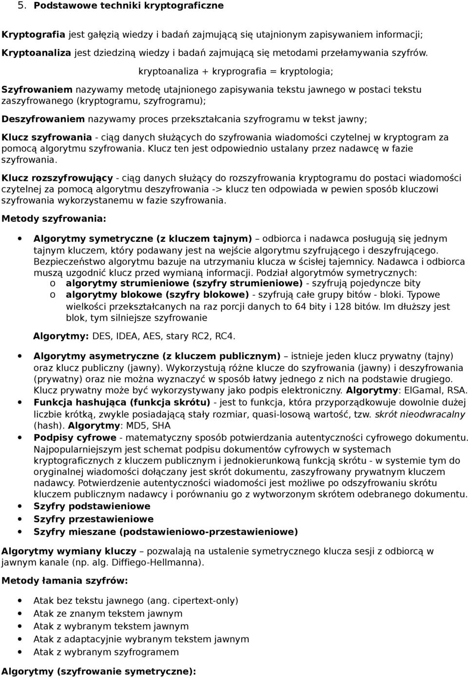 kryptanaliza + kryprgrafia = kryptlgia; Szyfrwaniem nazywamy metdę utajnineg zapisywania tekstu jawneg w pstaci tekstu zaszyfrwaneg (kryptgramu, szyfrgramu); Deszyfrwaniem nazywamy prces