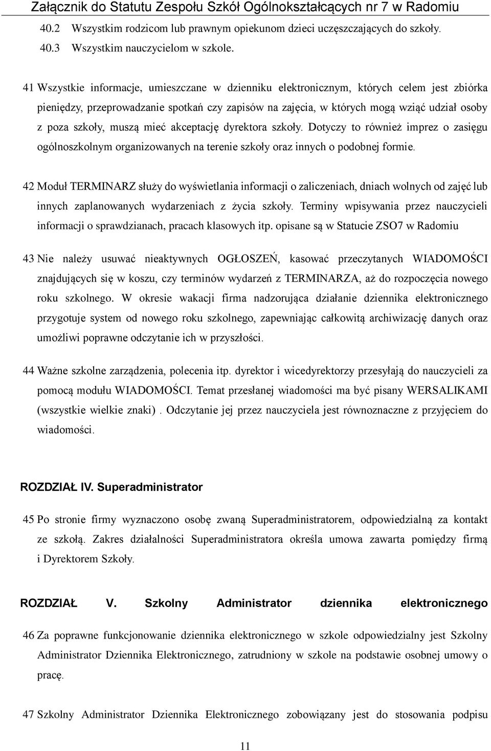 muszą mieć akceptację dyrektora szkoły. Dotyczy to również imprez o zasięgu ogólnoszkolnym organizowanych na terenie szkoły oraz innych o podobnej formie.