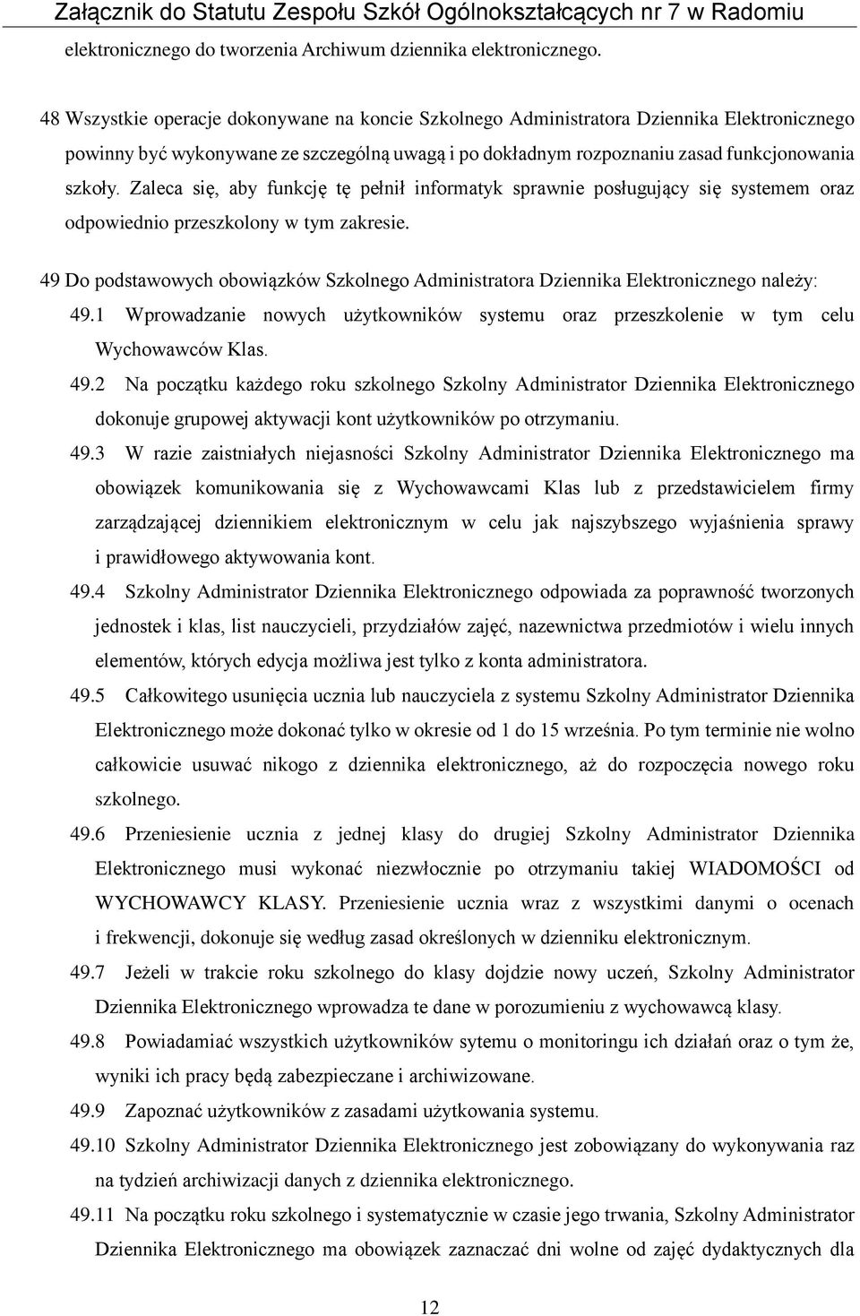 Zaleca się, aby funkcję tę pełnił informatyk sprawnie posługujący się systemem oraz odpowiednio przeszkolony w tym zakresie.