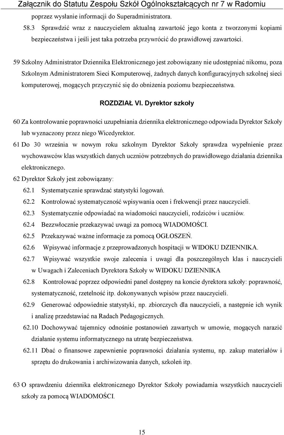 59 Szkolny Administrator Dziennika Elektronicznego jest zobowiązany nie udostępniać nikomu, poza Szkolnym Administratorem Sieci Komputerowej, żadnych danych konfiguracyjnych szkolnej sieci