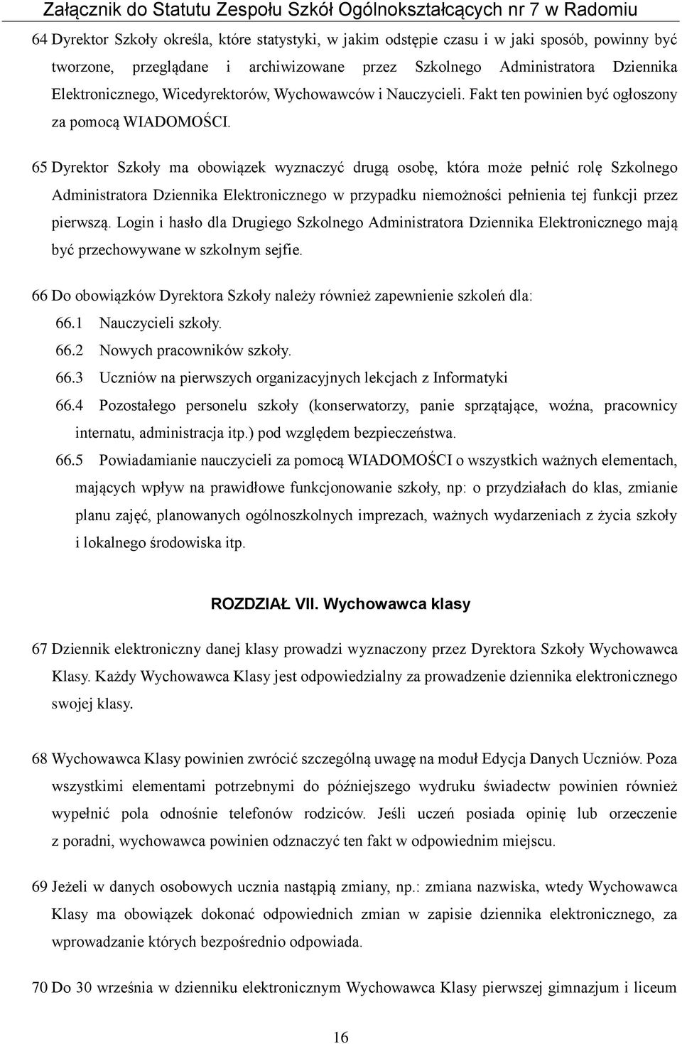 65 Dyrektor Szkoły ma obowiązek wyznaczyć drugą osobę, która może pełnić rolę Szkolnego Administratora Dziennika Elektronicznego w przypadku niemożności pełnienia tej funkcji przez pierwszą.