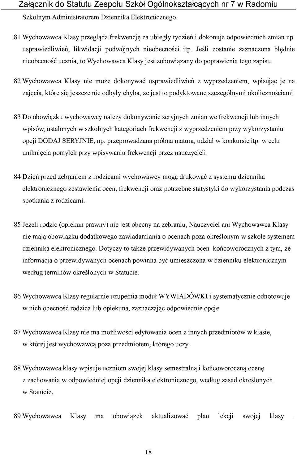 82 Wychowawca Klasy nie może dokonywać usprawiedliwień z wyprzedzeniem, wpisując je na zajęcia, które się jeszcze nie odbyły chyba, że jest to podyktowane szczególnymi okolicznościami.