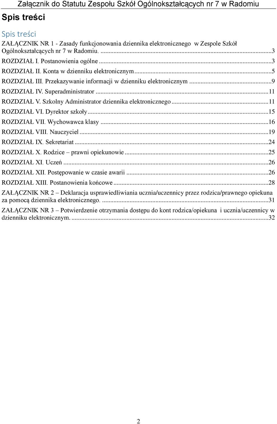 Szkolny Administrator dziennika elektronicznego... 11 ROZDZIAŁ VI. Dyrektor szkoły... 15 ROZDZIAŁ VII. Wychowawca klasy... 16 ROZDZIAŁ VIII. Nauczyciel... 19 ROZDZIAŁ IX. Sekretariat... 24 ROZDZIAŁ X.