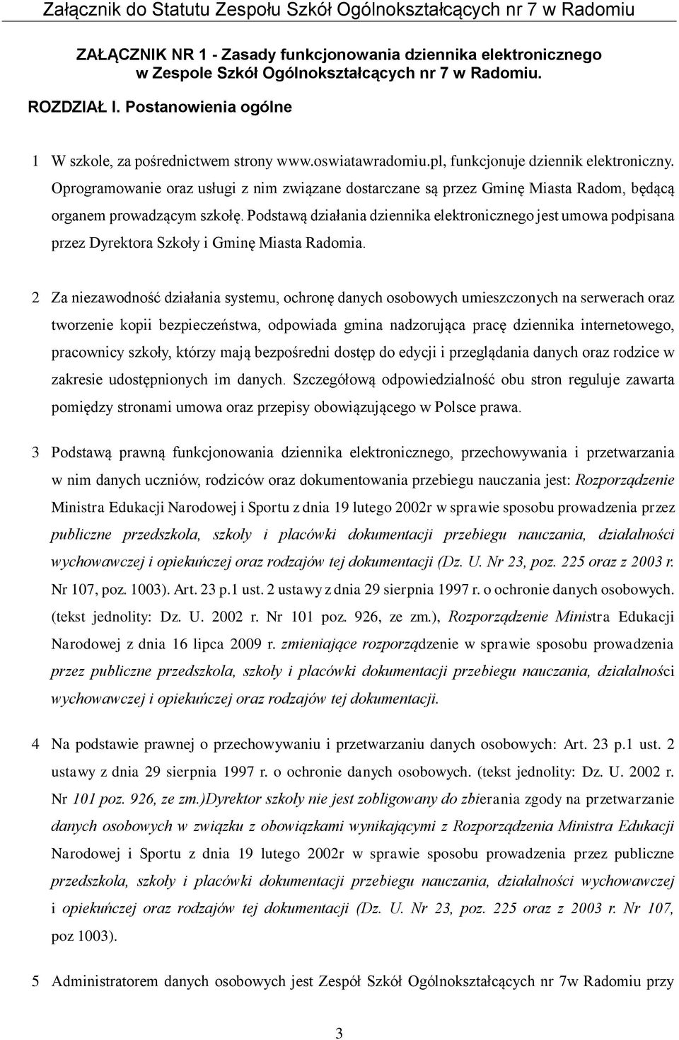 Podstawą działania dziennika elektronicznego jest umowa podpisana przez Dyrektora Szkoły i Gminę Miasta Radomia.