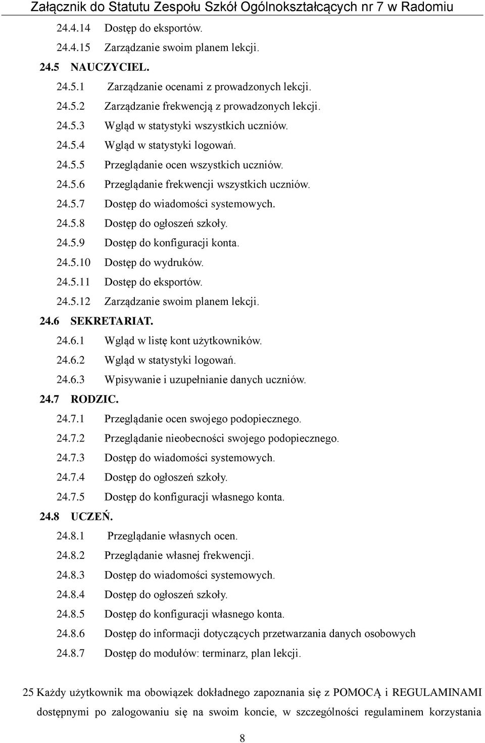 24.5.9 Dostęp do konfiguracji konta. 24.5.10 Dostęp do wydruków. 24.5.11 Dostęp do eksportów. 24.5.12 Zarządzanie swoim planem lekcji. 24.6 SEKRETARIAT. 24.6.1 Wgląd w listę kont użytkowników. 24.6.2 Wgląd w statystyki logowań.