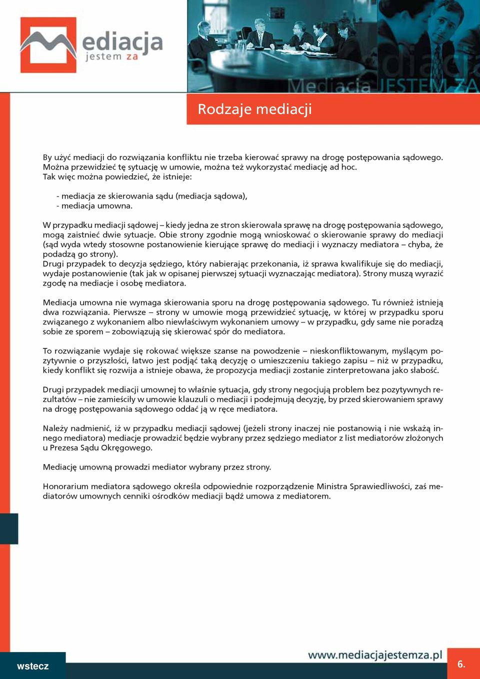 W przypadku mediacji sądowej kiedy jedna ze stron skierowała sprawę na drogę postępowania sądowego, mogą zaistnieć dwie sytuacje.