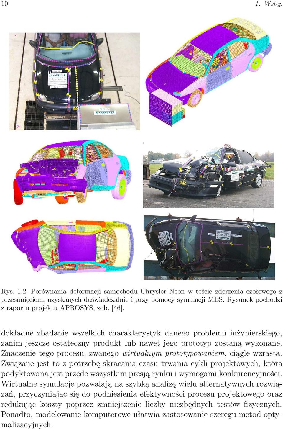 dokładne zbadanie wszelkich charakterystyk danego problemu inżynierskiego, zanim jeszcze ostateczny produkt lub nawet jego prototyp zostaną wykonane.