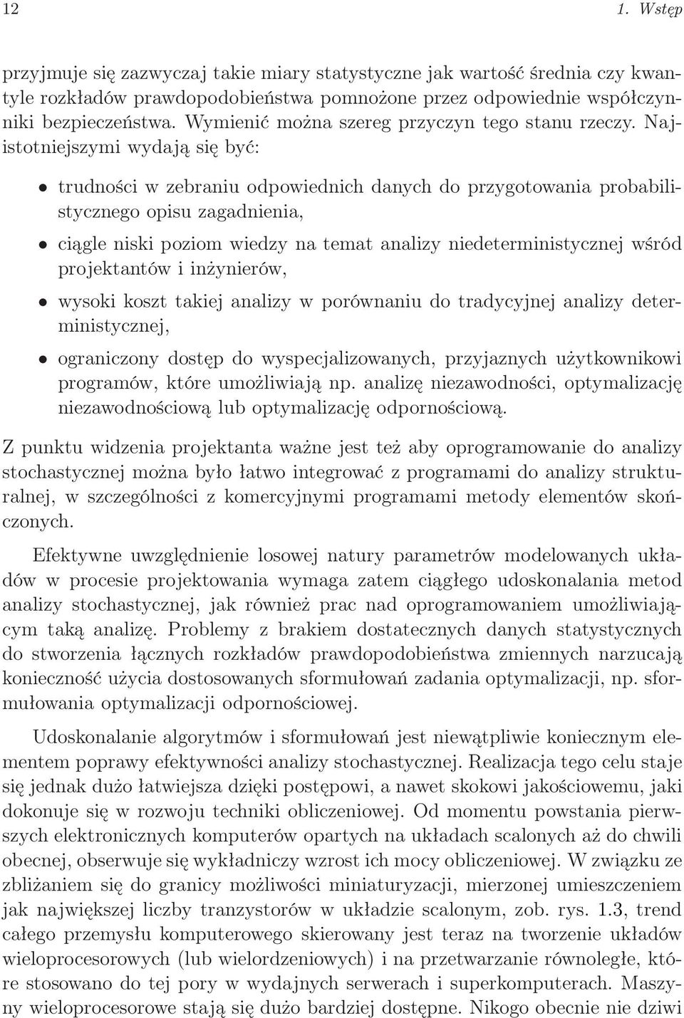 Najistotniejszymi wydają się być: trudności w zebraniu odpowiednich danych do przygotowania probabilistycznego opisu zagadnienia, ciągle niski poziom wiedzy na temat analizy niedeterministycznej