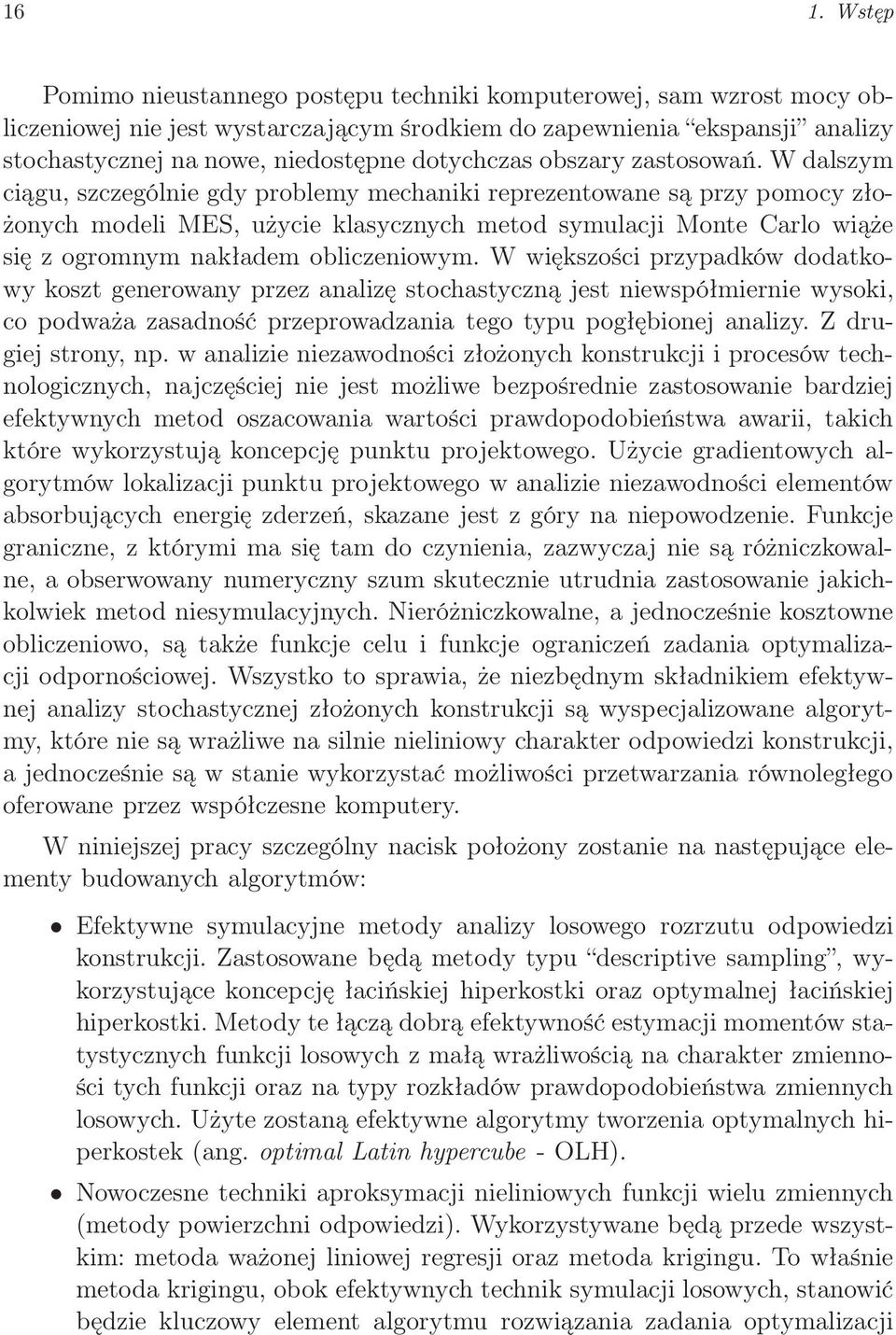 W dalszym ciągu, szczególnie gdy problemy mechaniki reprezentowane są przy pomocy złożonych modeli MES, użycie klasycznych metod symulacji Monte Carlo wiąże się z ogromnym nakładem obliczeniowym.