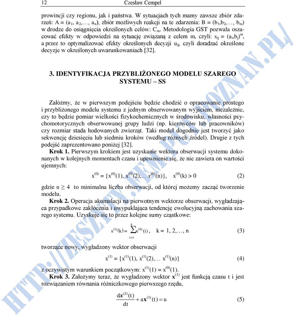 Metodologia GST pozwala oszacować efekty w odpowiedzi na sytuację związaną z celem m, czyli: s ij = (a i,b j ) m, a przez to optymalizować efekty określonych decyzji u ij, czyli doradzać określone