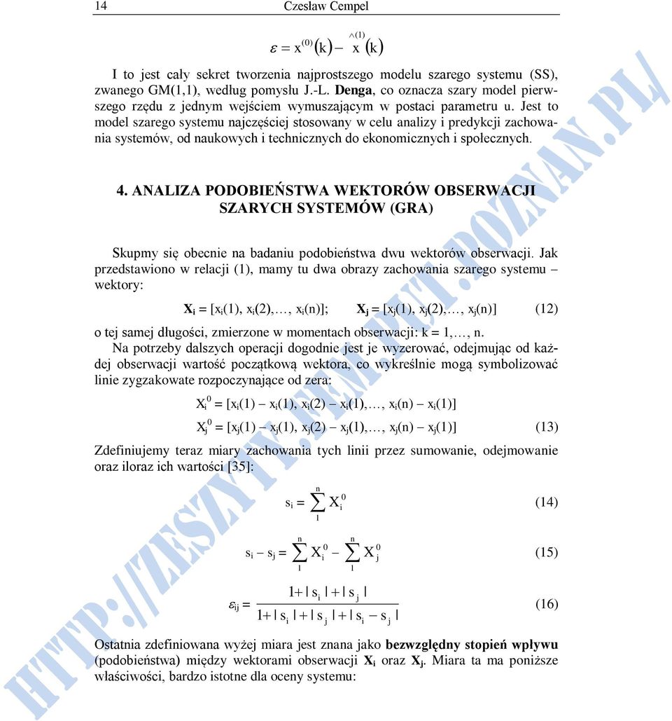 Jest to model szarego systemu najczęściej stosowany w celu analizy i predykcji zachowania systemów, od naukowych i technicznych do ekonomicznych i społecznych. x k 4.