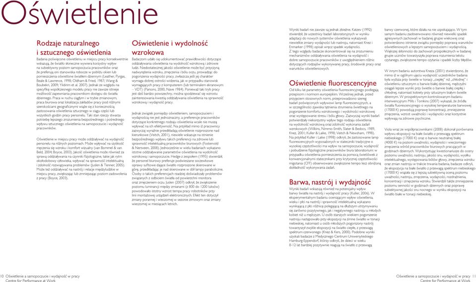 Boubekri, 2009; Yildirim et al. 2007). Jednak ze względu na specyfikę współczesnego modelu pracy nie zawsze istnieje możliwość zapewniania pracownikom dostępu do światła dziennego.