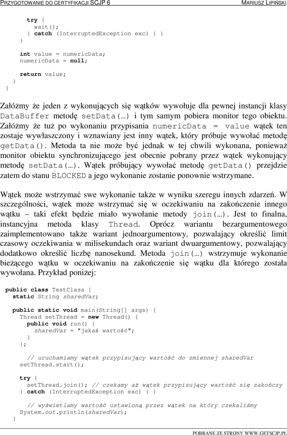 ZałóŜmy Ŝe tuŝ po wykonaniu przypisania numericdata = value wątek ten zostaje wywłaszczony i wznawiany jest inny wątek, który próbuje wywołać metodę getdata().