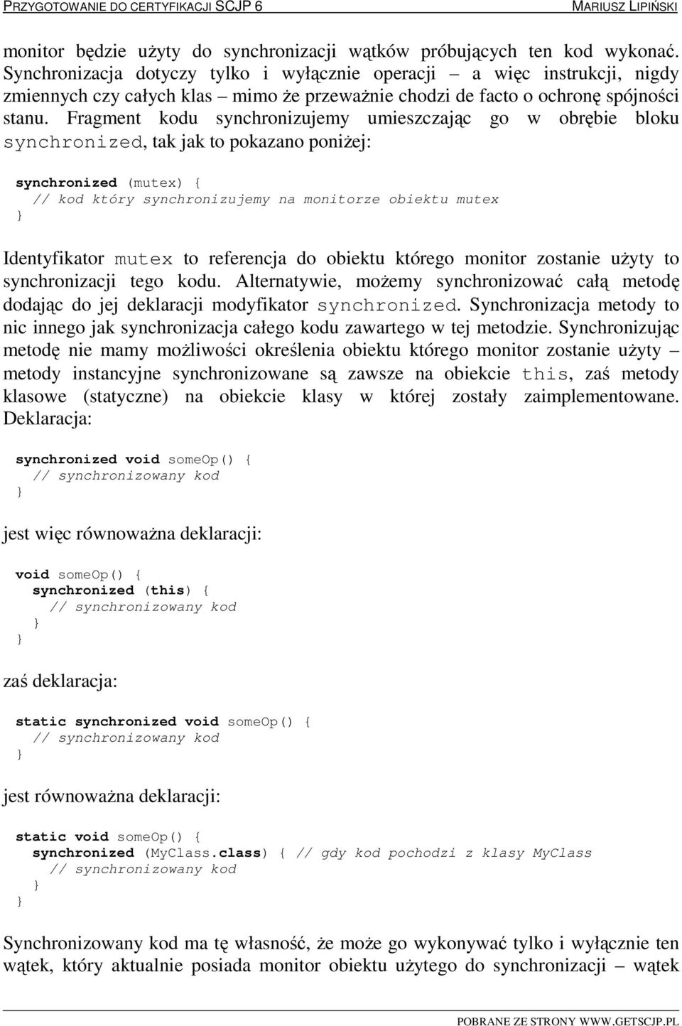 Fragment kodu synchronizujemy umieszczając go w obrębie bloku synchronized, tak jak to pokazano poniŝej: synchronized (mutex) { // kod który synchronizujemy na monitorze obiektu mutex Identyfikator