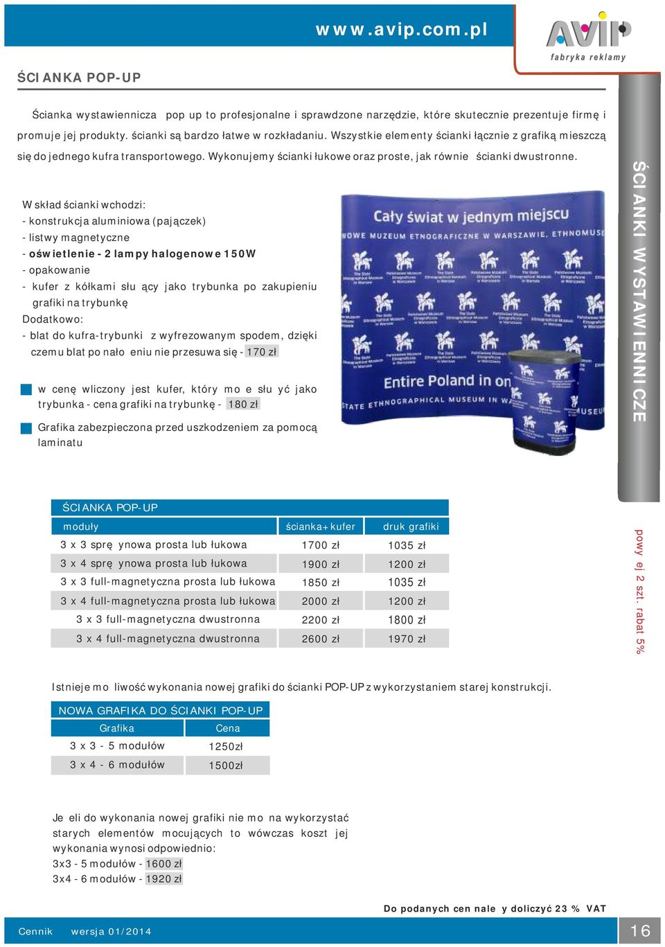 W skład ścianki wchodzi: - konstrukcja aluminiowa (pajączek) - listwy magnetyczne - oświetlenie - 2 lampy halogenowe 150W - opakowanie - kufer z kółkami służący jako trybunka po zakupieniu grafiki na