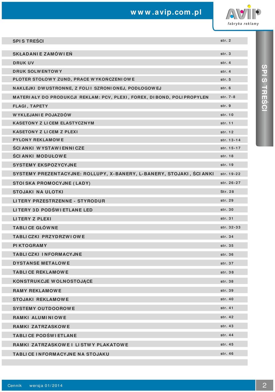 10 SPIS TREŚCI KASETONY Z LICEM ELASTYCZNYM KASETONY Z LICEM Z PLEXI PYLONY REKLAMOWE ŚCIANKI WYSTAWIENNICZE ŚCIANKI MODUŁOWE SYSTEMY EKSPOZYCYJNE SYSTEMY PREZENTACYJNE: ROLLUPY, X-BANERY, L-BANERY,