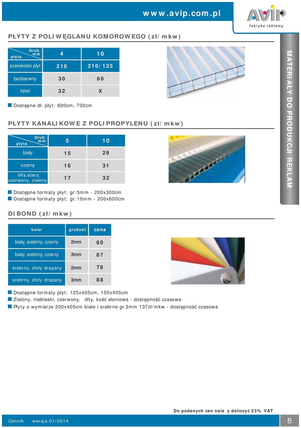 DIBOND (zł/mkw) kolor biały, srebrny, czarny biały, srebrny, czarny grubość 2mm 3mm cena 60 67 srebrny, złoty drapany 2mm 78 srebrny, złoty drapany 3mm 88 Dostępne formaty płyt: 125x405cm,