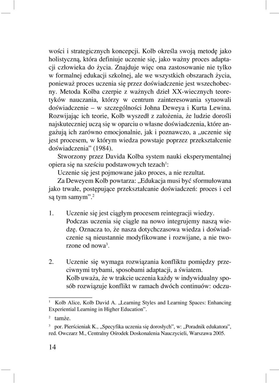 Metoda Kolba czerpie z ważnych dzieł XX-wiecznych teoretyków nauczania, którzy w centrum zainteresowania sytuowali doświadczenie w szczególności Johna Deweya i Kurta Lewina.