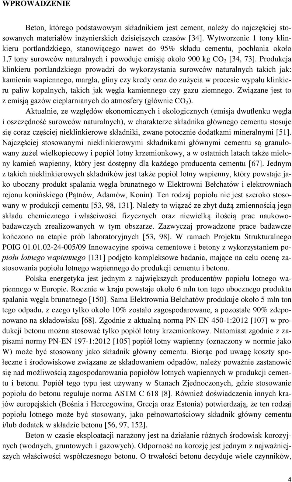 Produkcja klinkieru portlandzkiego prowadzi do wykorzystania surowców naturalnych takich jak: kamienia wapiennego, margla, gliny czy kredy oraz do zużycia w procesie wypału klinkieru paliw kopalnych,