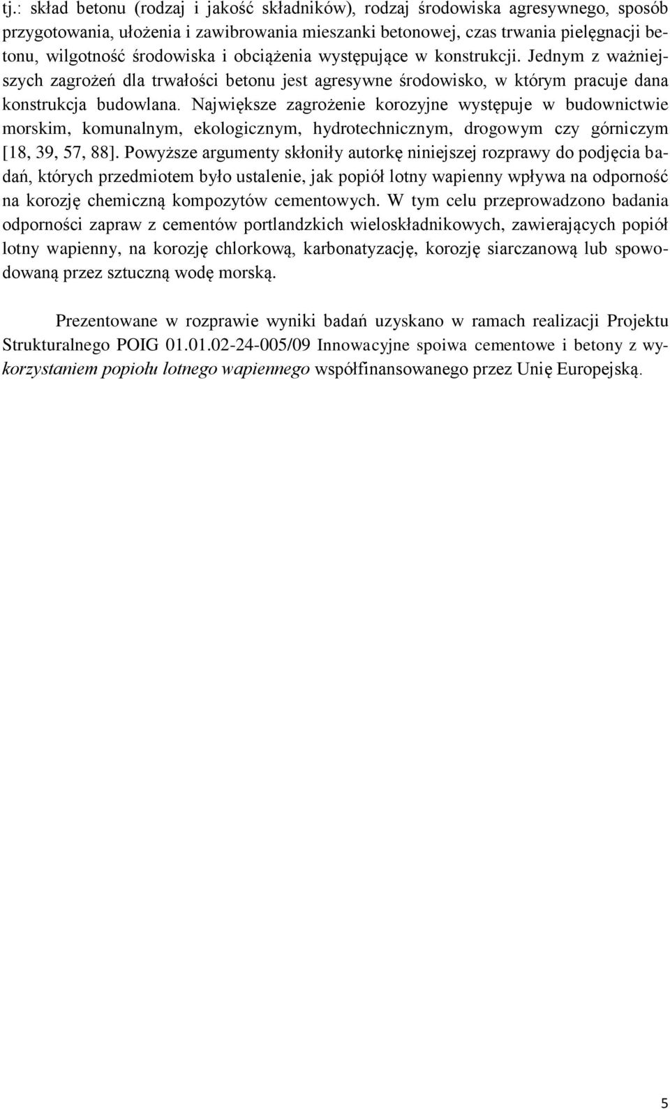 Największe zagrożenie korozyjne występuje w budownictwie morskim, komunalnym, ekologicznym, hydrotechnicznym, drogowym czy górniczym [18, 39, 57, 88].