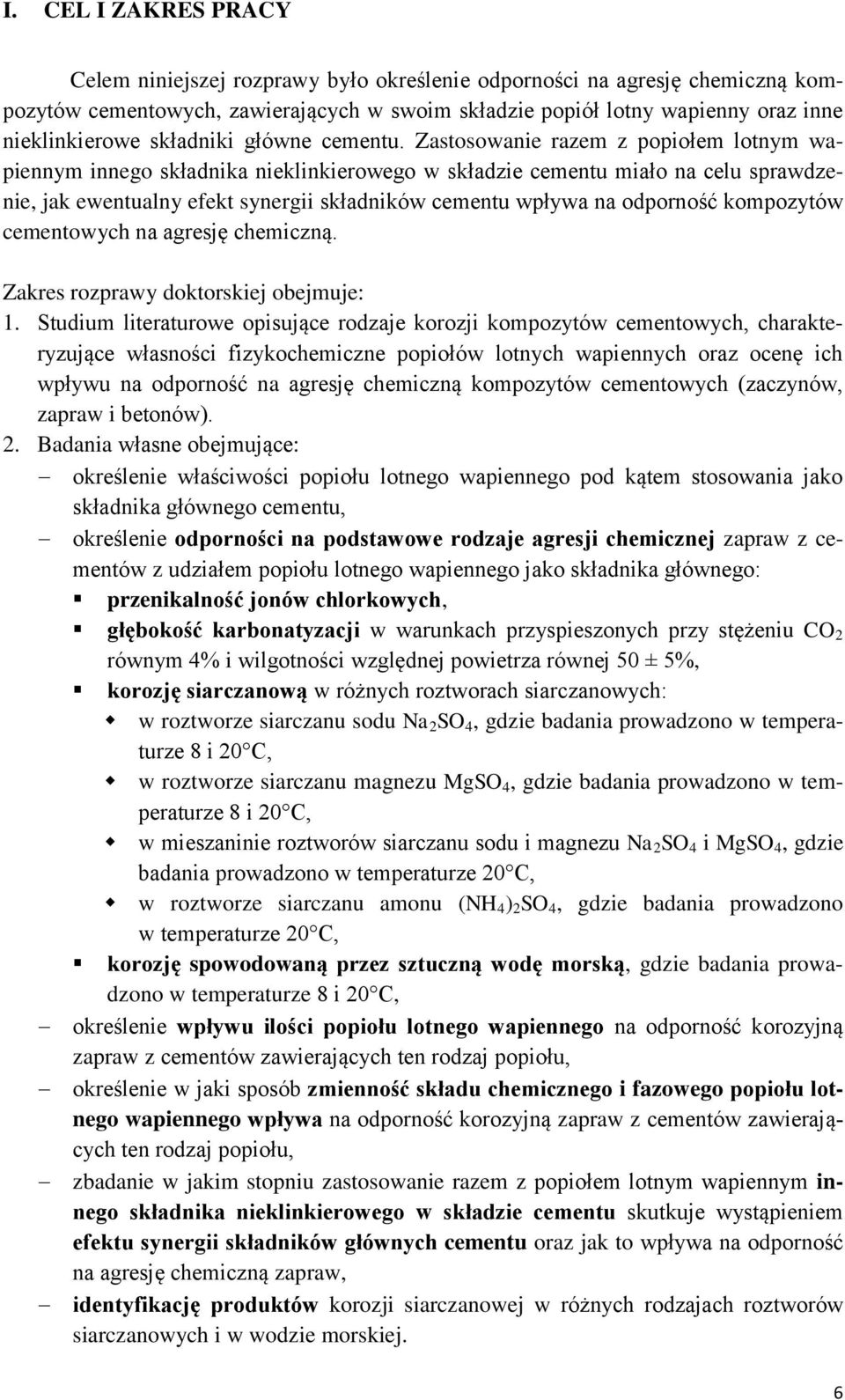 Zastosowanie razem z popiołem lotnym wapiennym innego składnika nieklinkierowego w składzie cementu miało na celu sprawdzenie, jak ewentualny efekt synergii składników cementu wpływa na odporność