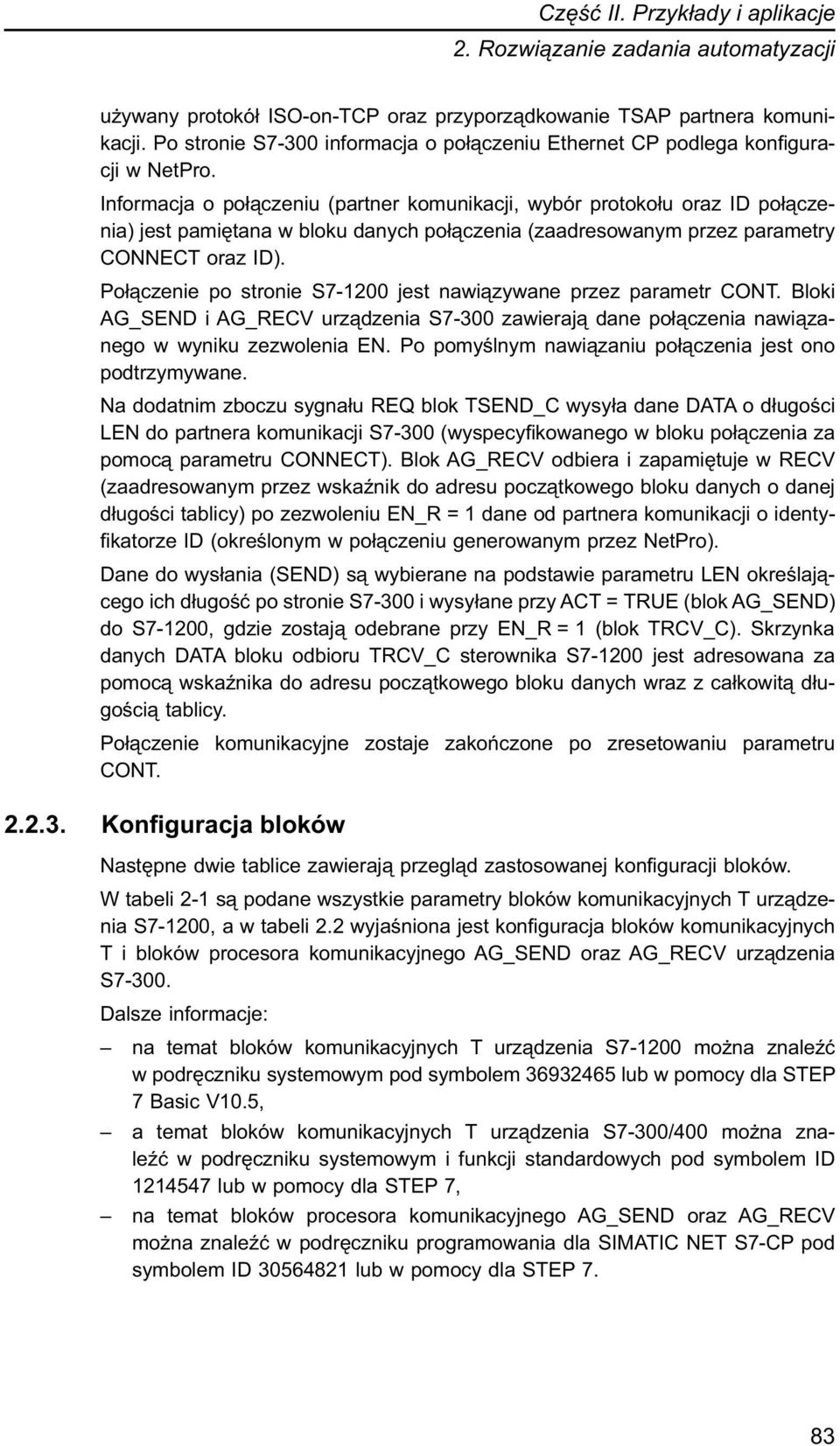 Połączenie po stronie S7-1200 jest nawiązywane przez parametr CONT. Bloki AG_SEND i AG_RECV urządzenia S7-300 zawierają dane połączenia nawiązanego w wyniku zezwolenia EN.