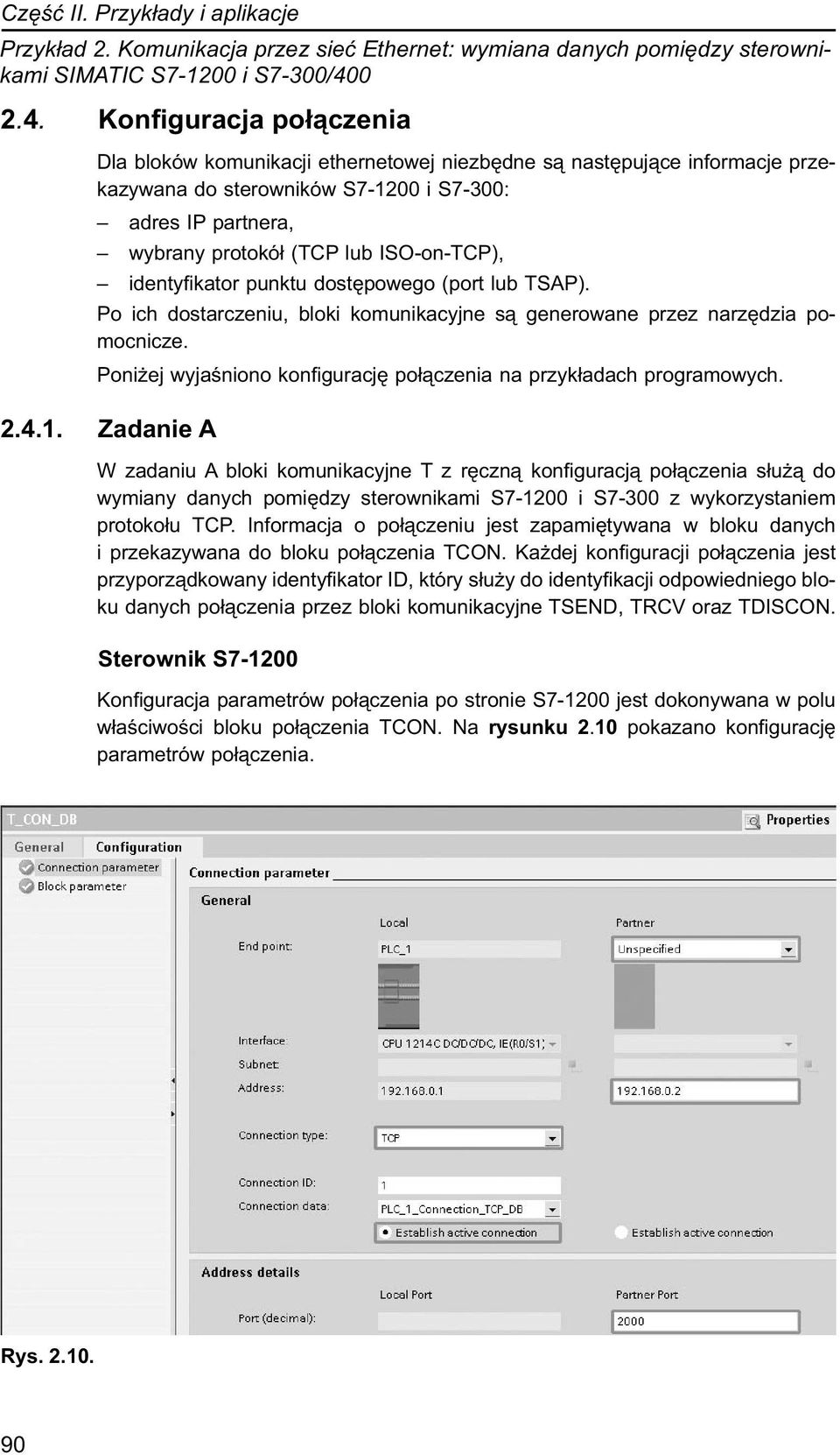 Konfiguracja połączenia Dla bloków komunikacji ethernetowej niezbędne są następujące informacje przekazywana do sterowników S7-1200 i S7-300: adres IP partnera, wybrany protokół (TCP lub ISO-on-TCP),