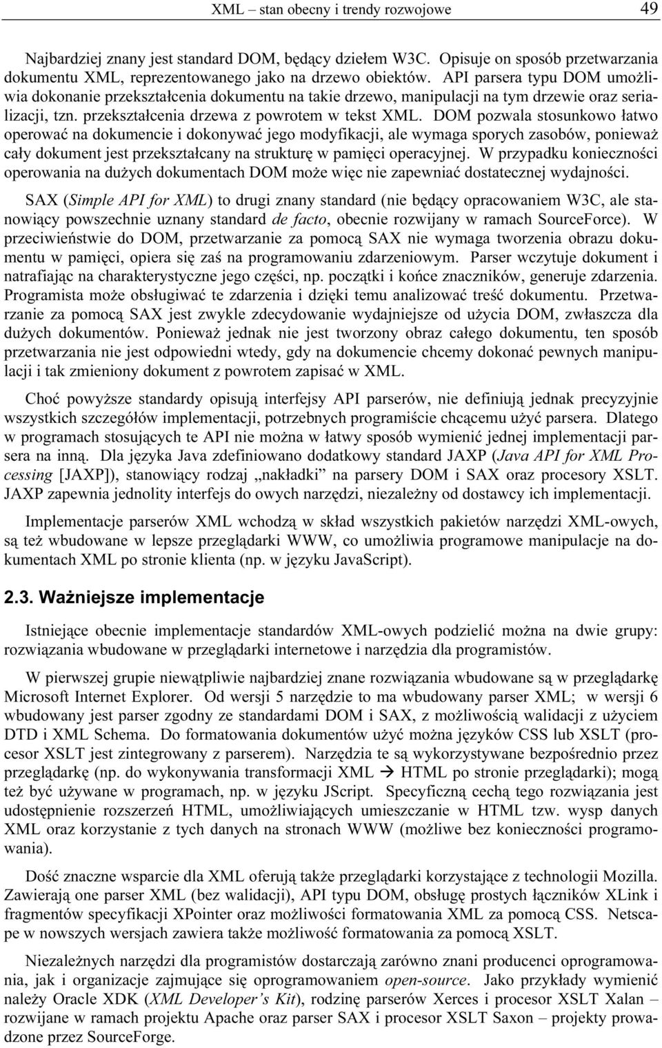 DOM pozwala stosunkowo łatwo operować na dokumencie i dokonywać jego modyfikacji, ale wymaga sporych zasobów, ponieważ cały dokument jest przekształcany na strukturę w pamięci operacyjnej.