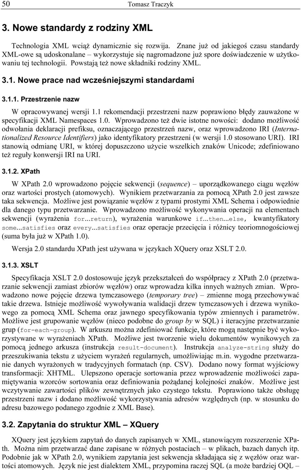 Nowe prace nad wcześniejszymi standardami 3.1.1. Przestrzenie nazw W opracowywanej wersji 1.1 rekomendacji przestrzeni nazw poprawiono błędy zauważone w specyfikacji XML Namespaces 1.0.