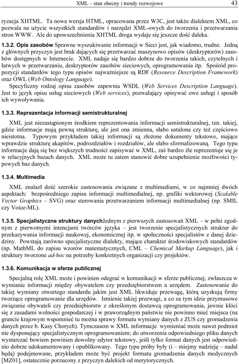 Ale do upowszechnienia XHTML droga wydaje się jeszcze dość daleka. 1.3.2. Opis zasobów Sprawne wyszukiwanie informacji w Sieci jest, jak wiadomo, trudne.