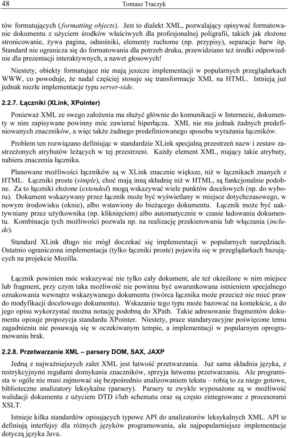 (np. przypisy), separacje barw itp. Standard nie ogranicza się do formatowania dla potrzeb druku, przewidziano też środki odpowiednie dla prezentacji interaktywnych, a nawet głosowych!