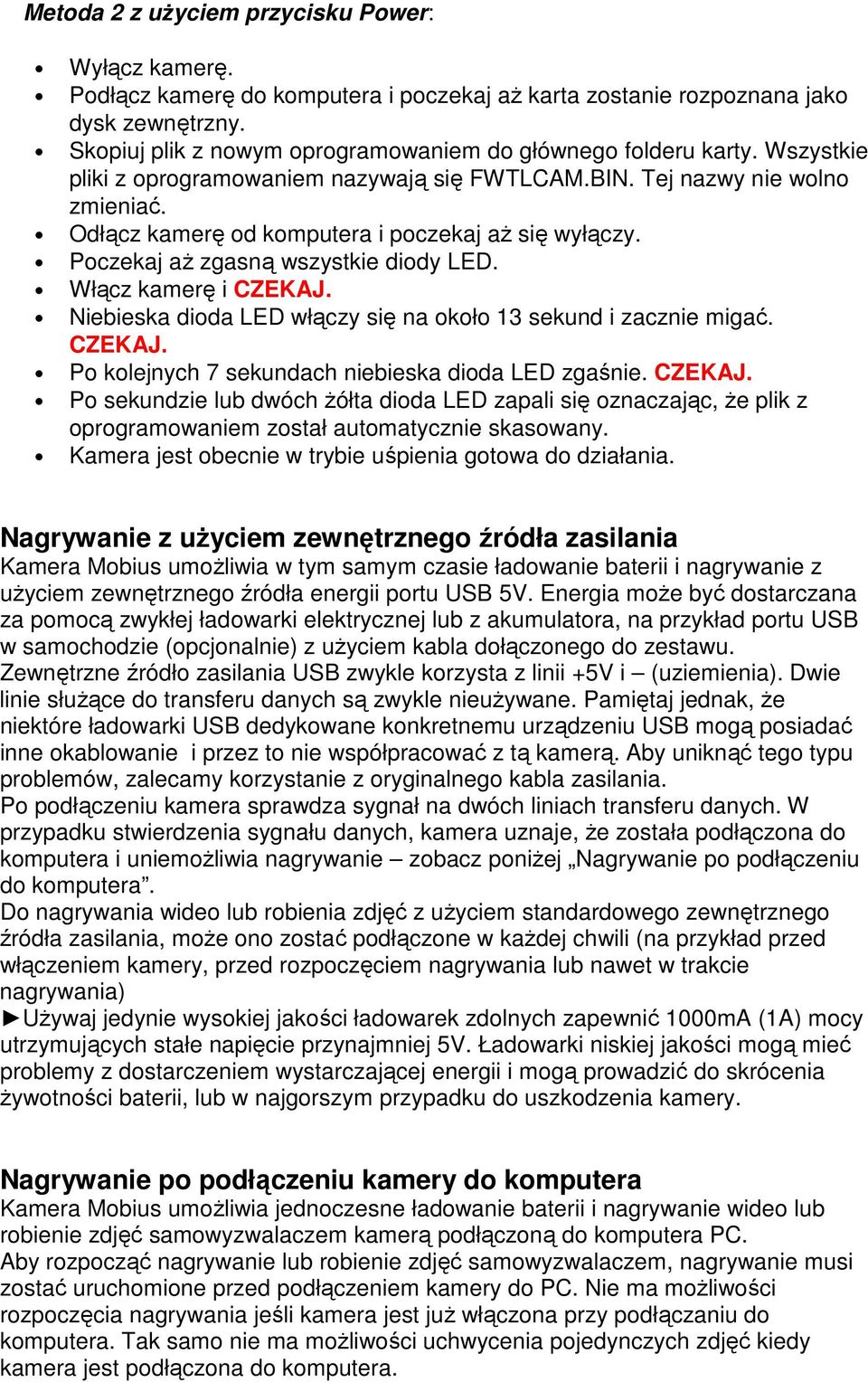 Odłącz kamerę od komputera i poczekaj aż się wyłączy. Poczekaj aż zgasną wszystkie diody LED. Włącz kamerę i CZEKAJ. Niebieska dioda LED włączy się na około 13 sekund i zacznie migać. CZEKAJ. Po kolejnych 7 sekundach niebieska dioda LED zgaśnie.