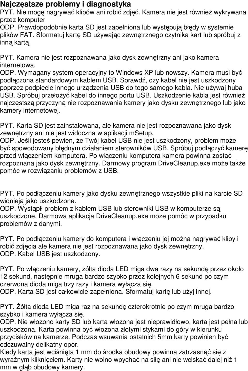 Kamera nie jest rozpoznawana jako dysk zewnętrzny ani jako kamera internetowa. ODP. Wymagany system operacyjny to Windows XP lub nowszy. Kamera musi być podłączona standardowym kablem USB.