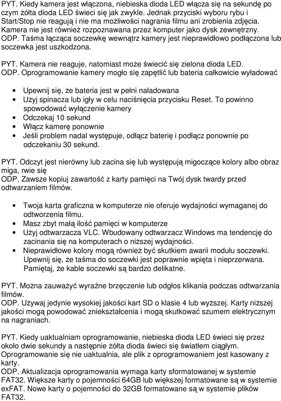 Taśma łącząca soczewkę wewnątrz kamery jest nieprawidłowo podłączona lub soczewka jest uszkodzona. PYT. Kamera nie reaguje, natomiast może świecić się zielona dioda LED. ODP.