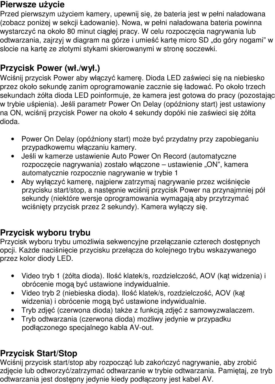 W celu rozpoczęcia nagrywania lub odtwarzania, zajrzyj w diagram na górze i umieść kartę micro SD do góry nogami w slocie na kartę ze złotymi stykami skierowanymi w stronę soczewki.