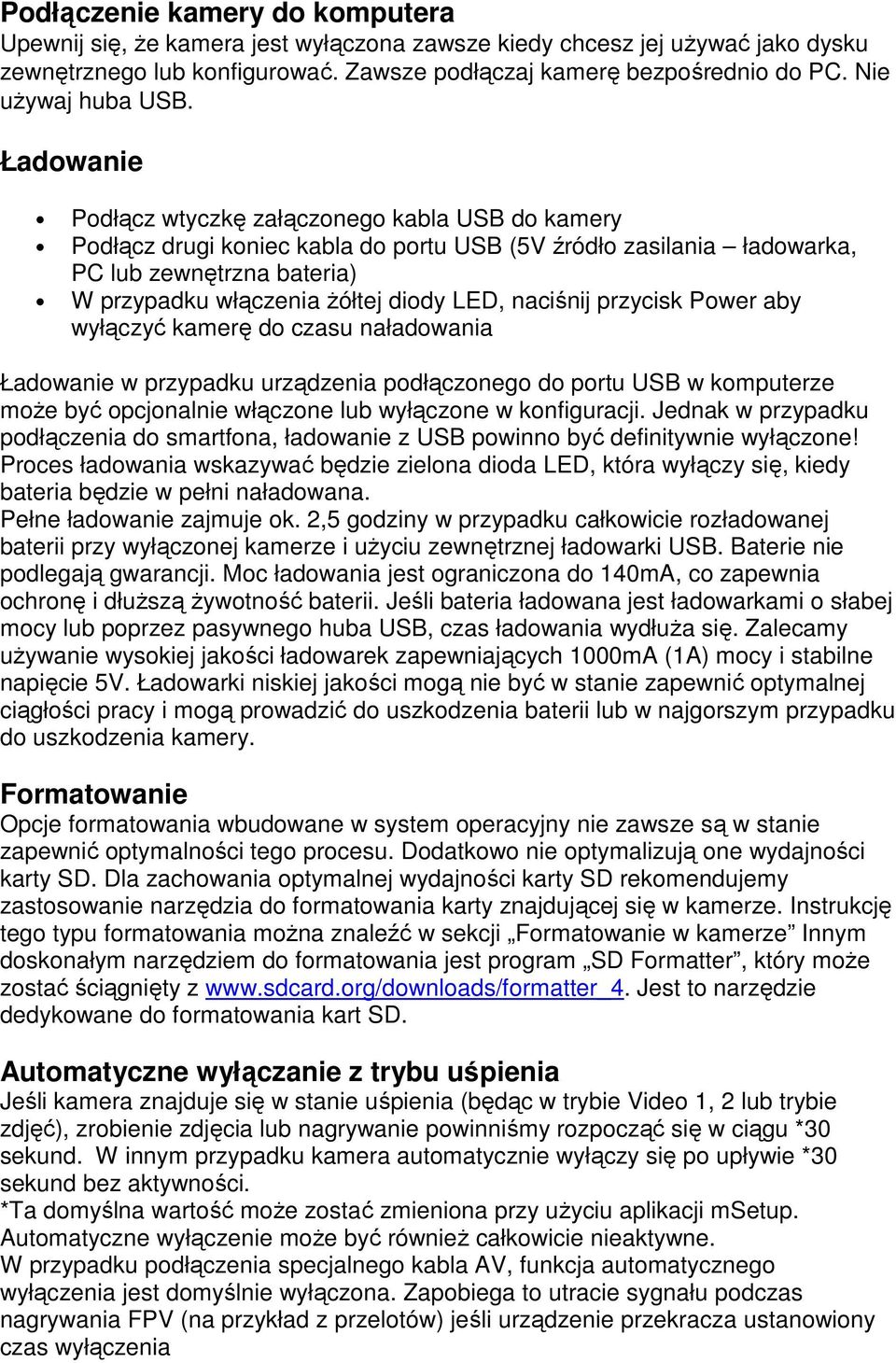 Ładowanie Podłącz wtyczkę załączonego kabla USB do kamery Podłącz drugi koniec kabla do portu USB (5V źródło zasilania ładowarka, PC lub zewnętrzna bateria) W przypadku włączenia żółtej diody LED,