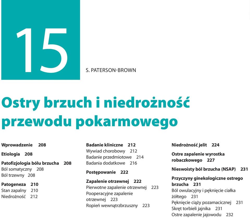 otrzewnej 222 Pierwotne zapalenie otrzewnej 223 Pooperacyjne zapalenie otrzewnej 223 Ropień wewnątrzbrzuszny 223 Niedrożność jelit 224 Ostre zapalenie wyrostka robaczkowego 227 Nieswoisty ból