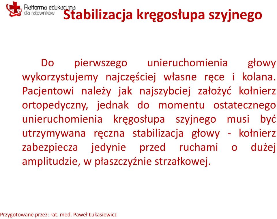 Pacjentowi należy jak najszybciej założyć kołnierz ortopedyczny, jednak do momentu ostatecznego