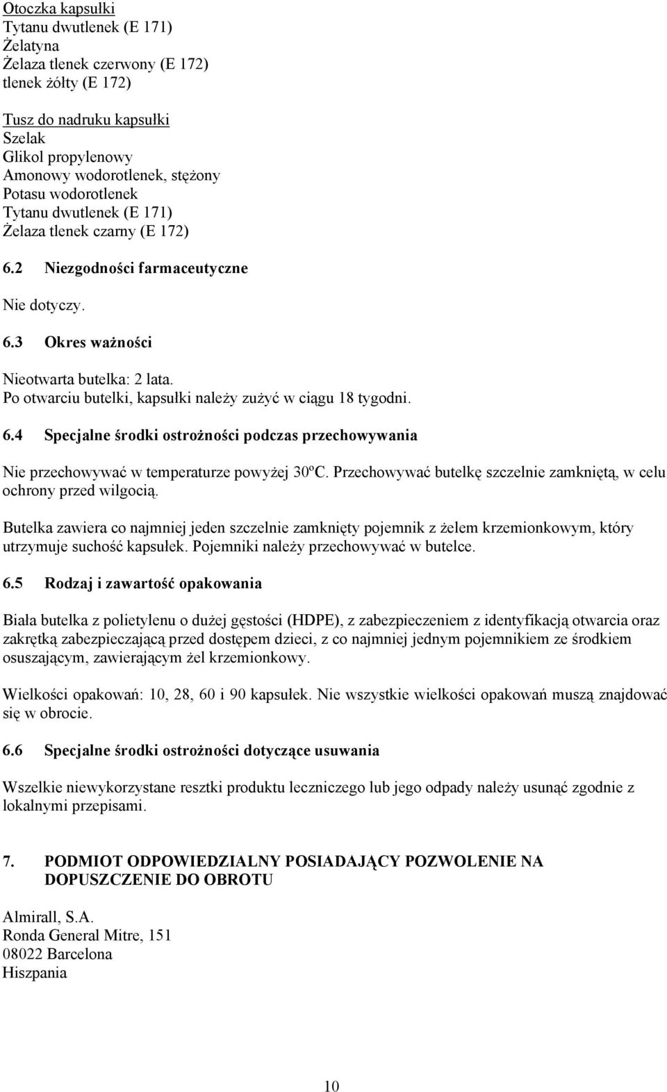 Po otwarciu butelki, kapsułki należy zużyć w ciągu 18 tygodni. 6.4 Specjalne środki ostrożności podczas przechowywania Nie przechowywać w temperaturze powyżej 30ºC.