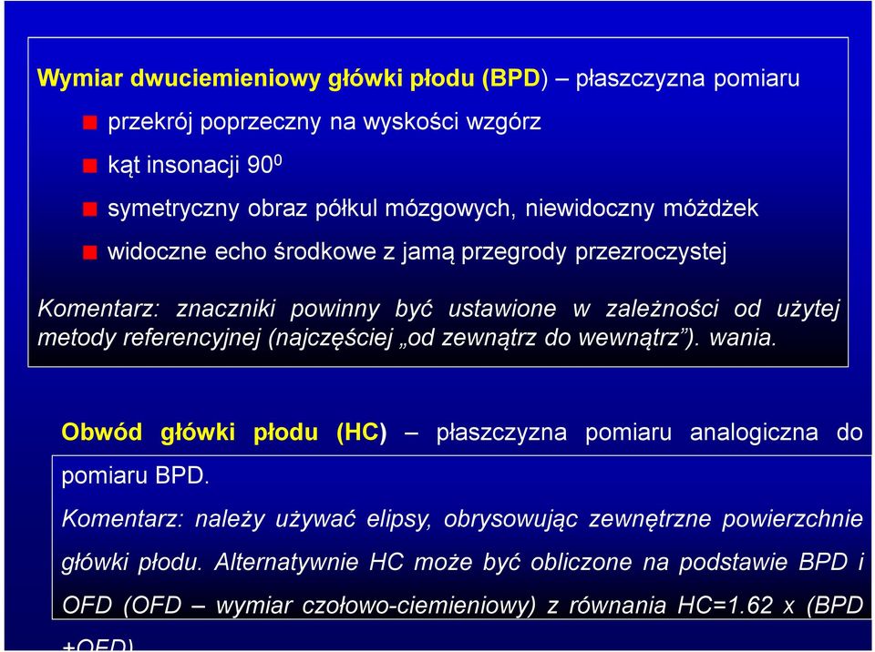 referencyjnej (najczęściej od zewnątrz do wewnątrz ). wania. Obwód główki płodu (HC) płaszczyzna pomiaru analogiczna do pomiaru BPD.