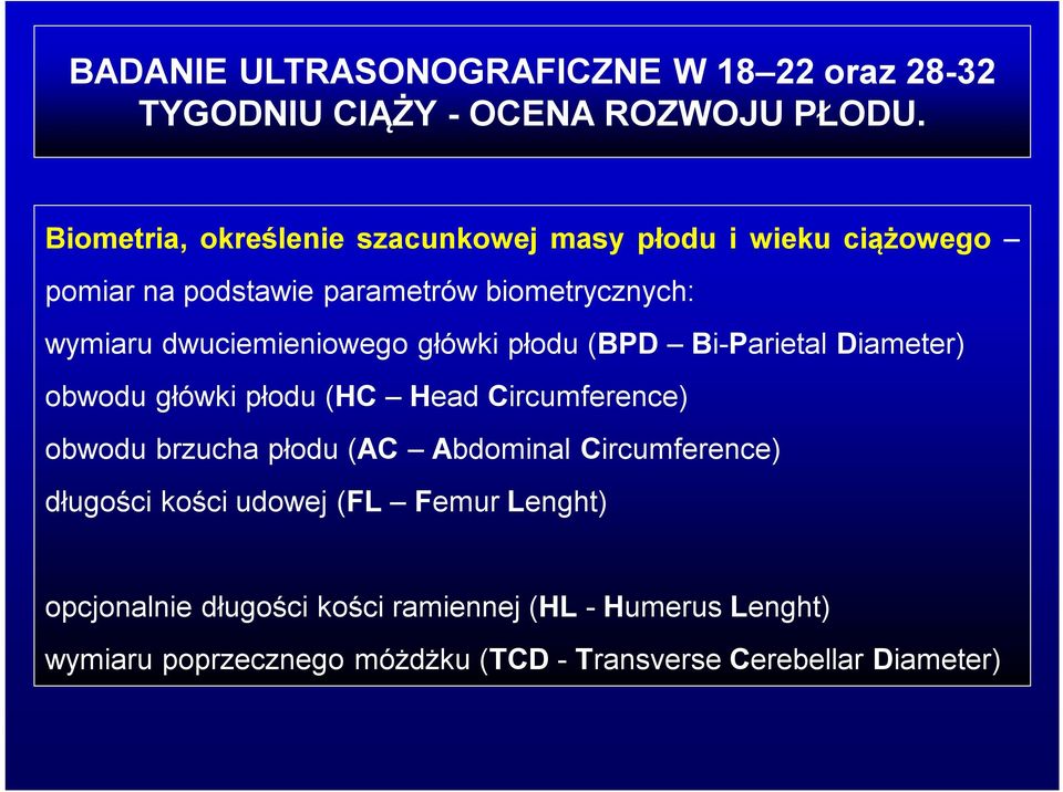 dwuciemieniowego główki płodu (BPD Bi-Parietal Diameter) obwodu główki płodu (HC Head Circumference) obwodu brzucha płodu (AC