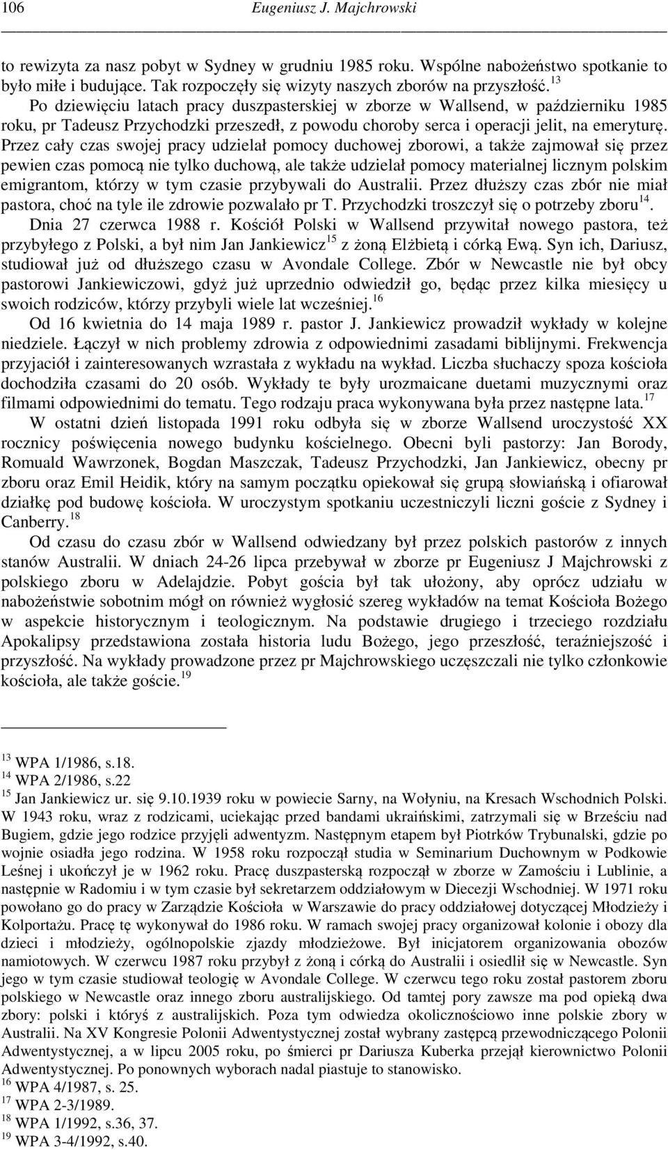 Przez cały czas swojej pracy udzielał pomocy duchowej zborowi, a także zajmował się przez pewien czas pomocą nie tylko duchową, ale także udzielał pomocy materialnej licznym polskim emigrantom,