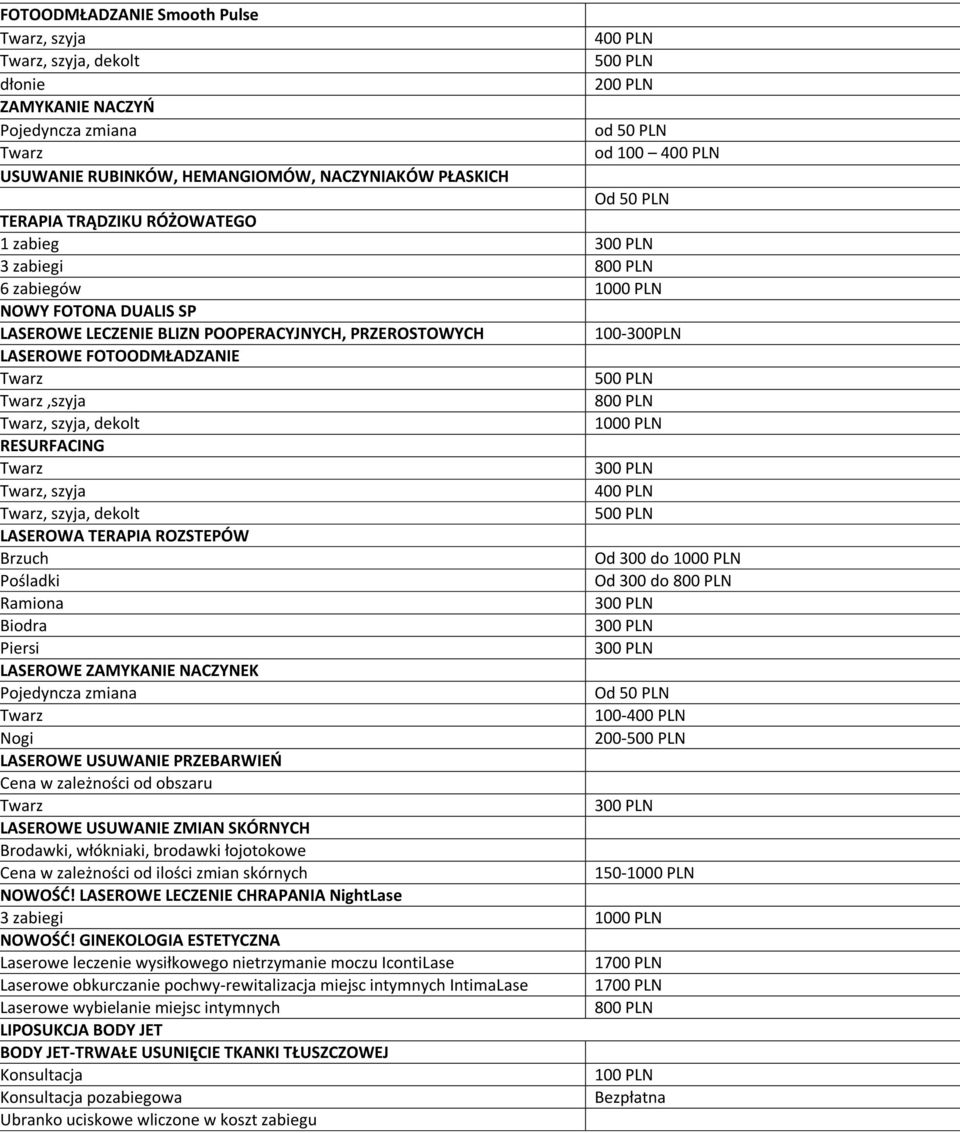 dekolt LASEROWA TERAPIA ROZSTEPÓW Ramiona Biodra Piersi LASEROWE ZAMYKANIE NACZYNEK Pojedyncza zmiana Nogi LASEROWE USUWANIE PRZEBARWIEŃ Cena w zależności od obszaru LASEROWE USUWANIE ZMIAN SKÓRNYCH