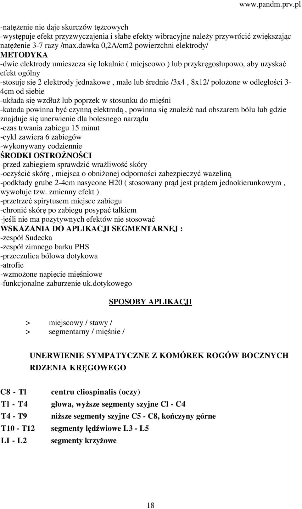 /3x4, 8x12/ położone w odległości 3-4cm od siebie -układa się wzdłuż lub poprzek w stosunku do mięśni -katoda powinna być czynną elektrodą, powinna się znaleźć nad obszarem bólu lub gdzie znajduje