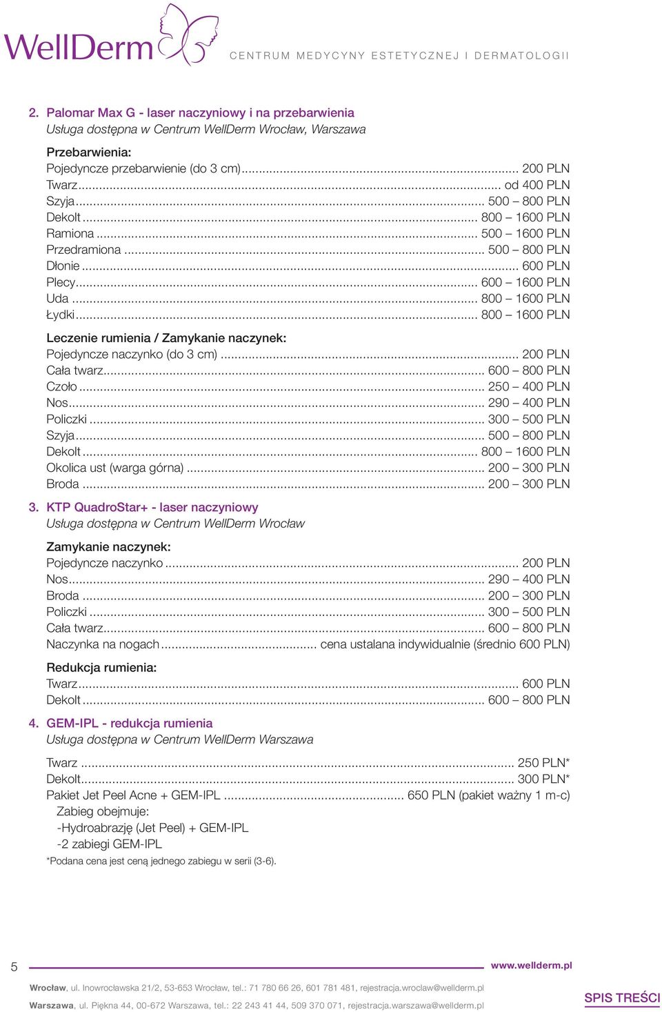 .. 200 PLN Cała twarz... 600 800 PLN Czoło... 250 400 PLN Nos... 290 400 PLN Policzki... 300 500 PLN Szyja... 500 800 PLN Dekolt... 800 1600 PLN Okolica ust (warga górna)... 200 300 PLN Broda.