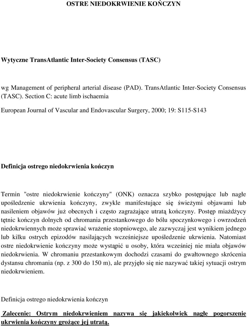 Section C: acute limb ischaemia European Journal of Vascular and Endovascular Surgery, 2000; 19: S115-S143 Definicja ostrego niedokrwienia kończyn Termin "ostre niedokrwienie kończyny" (ONK) oznacza